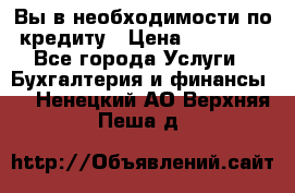 Вы в необходимости по кредиту › Цена ­ 90 000 - Все города Услуги » Бухгалтерия и финансы   . Ненецкий АО,Верхняя Пеша д.